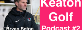 Keaton Golf podcast #2 -Bryan Seton